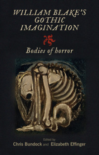 Chris Bundock, Elizabeth Effinger, (Editors) — William Blake's Gothic Imagination. Bodies of Horror