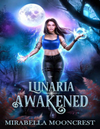 Mirabella Mooncrest — Lunaria Awakened (Kingdom Of Lunaria Book 1)