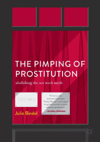 Julie Bindel — The Pimping of Prostitution: Abolishing the Sex Work Myth