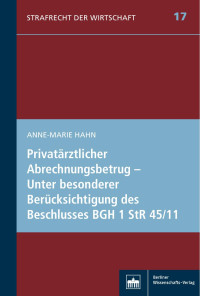 Anne-Marie Hahn — Privatärztlicher Abrechnungsbetrug – Unter besonderer Berücksichtigung des Beschlusses BGH 1 StR 45/11