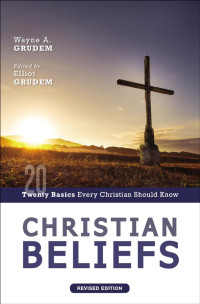 Wayne A. Grudem;Elliot Grudem; — Christian Beliefs, Revised Edition