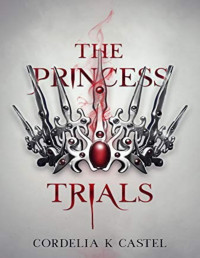 Cordelia K Castel [Castel, Cordelia K] — The Princess Trials