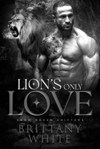 Brittany White — Snow Haven Shifters 04.0 - Lion’s Only Love