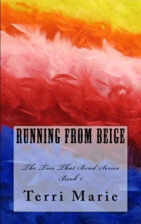 Terri Marie — RUNNING FROM BEIGE (The Ties That Bind Series)