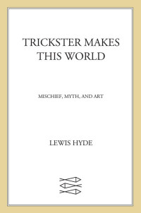 Lewis Hyde — Trickster Makes This World: Mischief, Myth, and Art