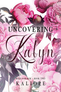 Kaliope — Uncovering Kalyn (Maid for Him Book 2)