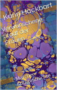 Hackbart, Karin — Verwunschene Stadt der Frauen: Märchen-Kurzgeschichte (German Edition)
