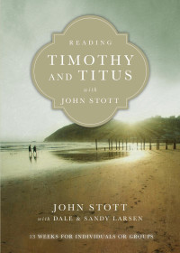 John Stott — Reading Timothy and Titus with John Stott: 13 Weeks for Individuals or Groups