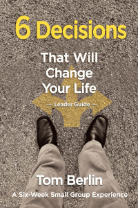 Tom Berlin; — 6 Decisions That Will Change Your Life Leader Guide