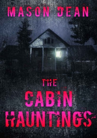 Mason Dean — The Cabin Hauntings (Riveting Haunted House Mystery 44)