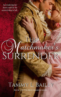 Tammy L. Bailey [Bailey, Tammy L.] — The Matchmaker's Surrender (The Matchmaker Series Book 2)