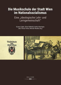 Susana Zapke, Oliver Rathkolb, Kathrin Raminger, Julia Teresa Friehs, Michael Wladika (Hg.) — Die Musikschule der Stadt Wien im Nationalsozialismus. Eine „ideologische Lehr- und Lerngemeinschaft“