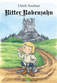 Teschner, Ulrich [Teschner, Ulrich] — Ritter Rabenzahn · Eine spannende Rittergeschichte für Kinder ab 8 Jahren