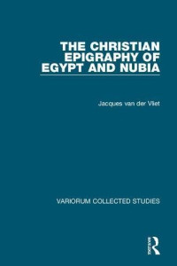 Jacques van der Vliet — The Christian Epigraphy of Egypt and Nubia