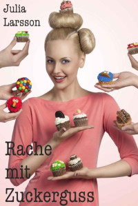 Julia Larsson [Larsson, Julia] — Rache mit Zuckerguss