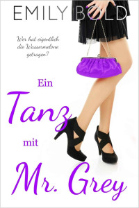 Emily Bold [Bold, Emily] — Ein Tanz mit Mr. Grey: Wer hat eigentlich die Wassermelone getragen? (German Edition)