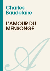 Charles Baudelaire — L'amour du mensonge