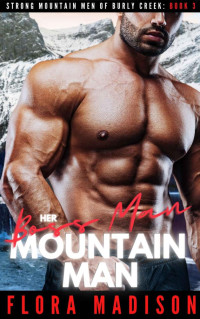 Flora Madison — Her Boss Man Mountain Man (Strong Mountain Men of Burly Creek Book 3)