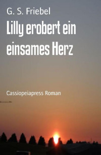 G. S. Friebel [Friebel, G. S.] — Lilly erobert ein einsames Herz: Cassiopeiapress Roman (German Edition)