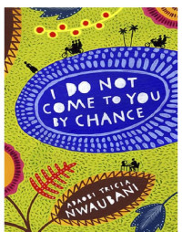 Adaobi Tricia Nwaubani — I Do Not Come to You by Chance