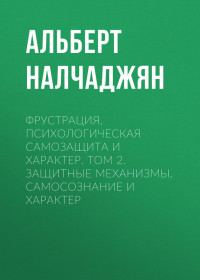 Альберт Агабекович Налчаджян — Фрустрация, психологическая самозащита и характер. Том 2. Защитные механизмы, самосознание и характер