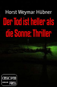 Horst Weymar Hübner — Der Tod ist heller als die Sonne: Thriller