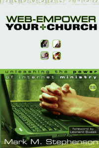 Stephenson, Mark; — Web-Empower Your Church: Unleashing the Power of Internet Ministry