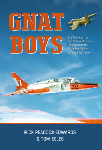 Rick Peacock-Edwards; Tom Eeles — Gnat Boys: True Tales from RAF, Indian and Finnish Fighter Pilots Who Flew the Single-Seat Training and Fighter Aircraft