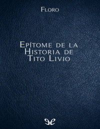 Floro — Epítome De La Historia De Tito Livio