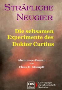 Stumpff, Claus H. [Stumpff, Claus H.] — Sträfliche Neugier - Die seltsamen Experimente des Doktor Curtius