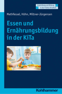 Barbara Methfessel & Kariane Höhn & Barbara Miltner-Jürgensen — Essen und Ernährungsbildung in der KiTa: Entwicklung – Versorgung – Bildung