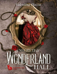 Valentina Piazza — I segreti di Wonderland Hall (Italian Edition)