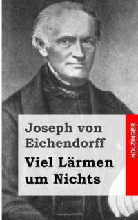 Eichendorff, Joseph Freiherrr von — Viel Lärmen um Nichts