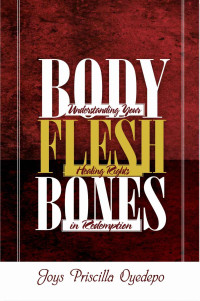 Joys Priscilla Oyedepo [Oyedepo, Joys Priscilla] — Body, Flesh & Bones: Understanding Your Healing Rights in Redemption
