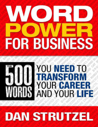 Dan Strutzel [STRUTZEL, DAN] — Word Power for Business: The 500 Words You Need to Transform Your Career and Your Life
