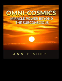 Ann Fisher — Omni-Cosmics: Miracle Power beyond the Subconscious