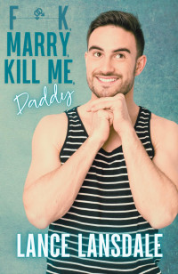 Lance Lansdale — F**k, Marry, Kill Me, Daddy - Murder Daddy Book 1