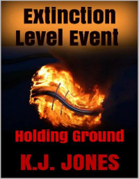 Jones, K.J. — Extinction Level Event (Book 2): Holding Ground