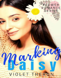 Violet Theron — Marking Daisy: A billionaire alpha romance (Flower Romance Book 4)