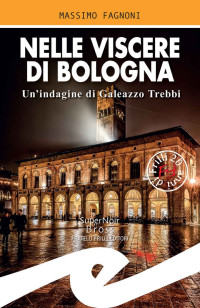 Massimo Fagnoni — Nelle viscere di Bologna: Un'indagine di Galeazzo Trebbi