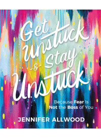 Jennifer Allwood; — Get Unstuck and Stay Unstuck