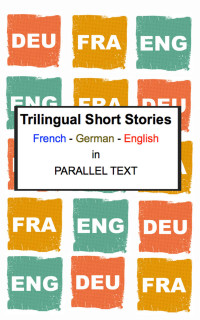 Polyglot Planet Publishing — Trilingual Short Stories - French - German - English in Parallel Text