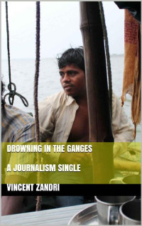 Vincent Zandri [Zandri, Vincent] — Drowning in the Ganges: A Journalism Single