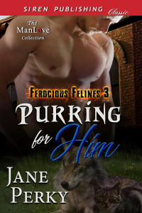 Jane Perky — Purring for Him [Ferocious Felines 3] (Siren Publishing Classic ManLove)