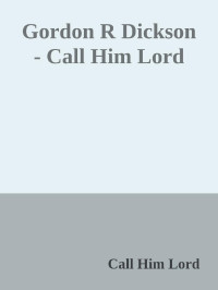 Call Him Lord — Gordon R Dickson - Call Him Lord