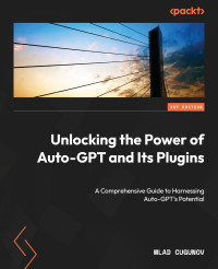 Wlad Gugunov — Unlocking the Power of Auto-GPT and Its Plugins: Implement, customize, and optimize Auto-GPT for building robust AI applications