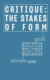 Sami Khatib & Holger Kuhn & Oona Lochner & Isabel Mehl & Beate Söntgen (Editors) — Critique: The Stakes of Form