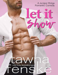 Tawna Fenske — Let it Show (Juniper Ridge Romantic Comedies Book 2)