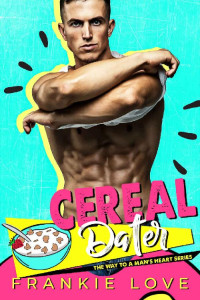 Frankie Love — CEREAL DATER (The Way To A Man's Heart Book 13)