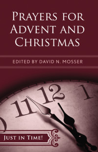 David N. Mosser; — Just in Time! Prayers for Advent and Christmas